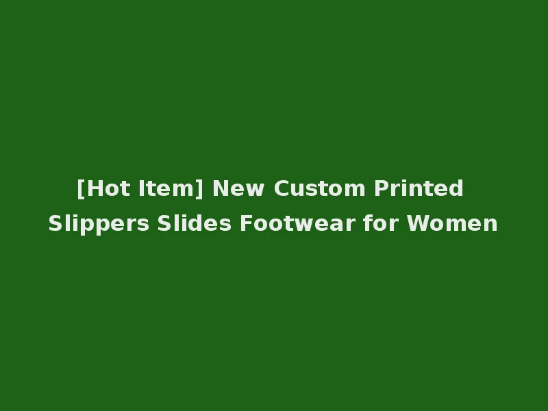 [Hot Item] New Custom Printed Slippers Slides Footwear for Women