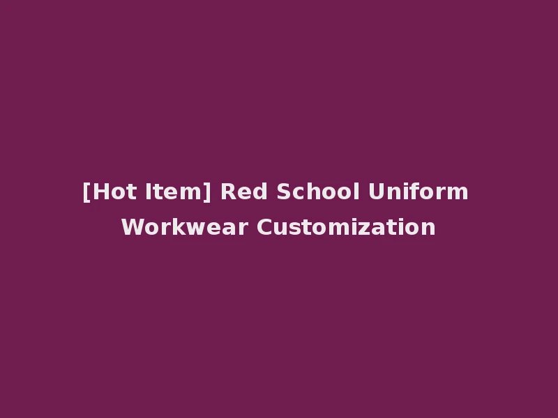 [Hot Item] Red School Uniform Workwear Customization