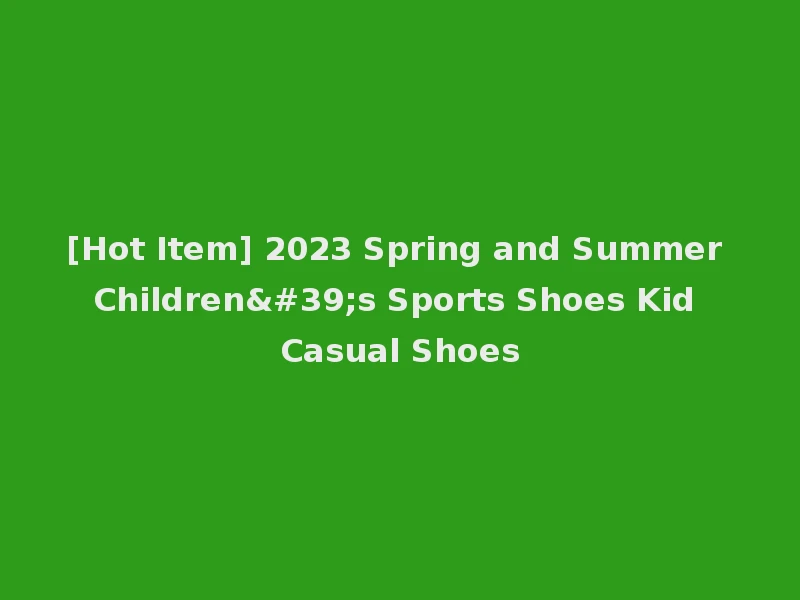 [Hot Item] 2023 Spring and Summer Children's Sports Shoes Kid Casual Shoes