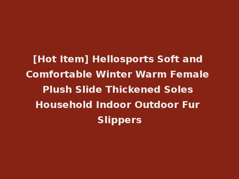 [Hot Item] Hellosports Soft and Comfortable Winter Warm Female Plush Slide Thickened Soles Household Indoor Outdoor Fur Slippers