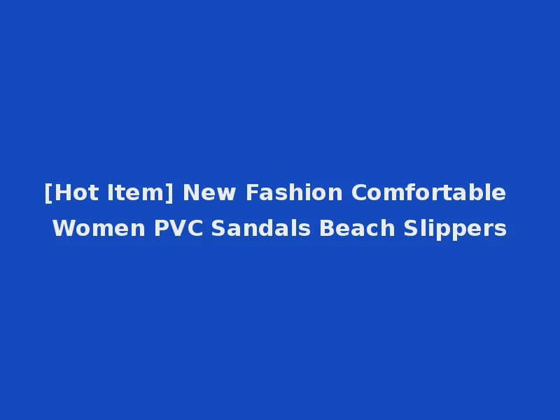 [Hot Item] New Fashion Comfortable Women PVC Sandals Beach Slippers