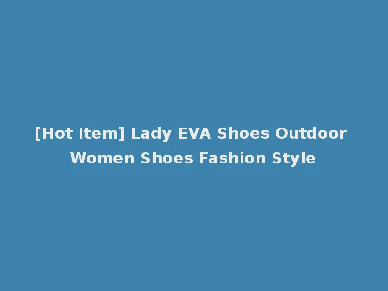 [Hot Item] Lady EVA Shoes Outdoor Women Shoes Fashion Style