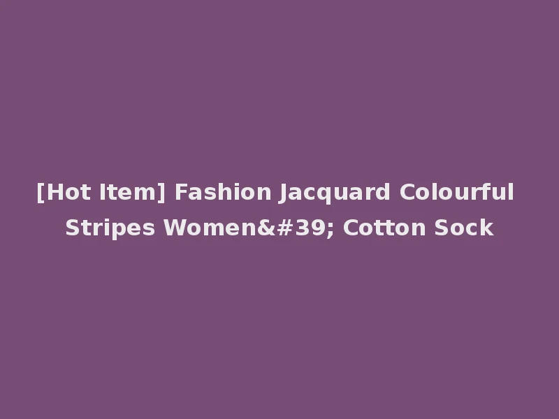 [Hot Item] Fashion Jacquard Colourful Stripes Women' Cotton Sock