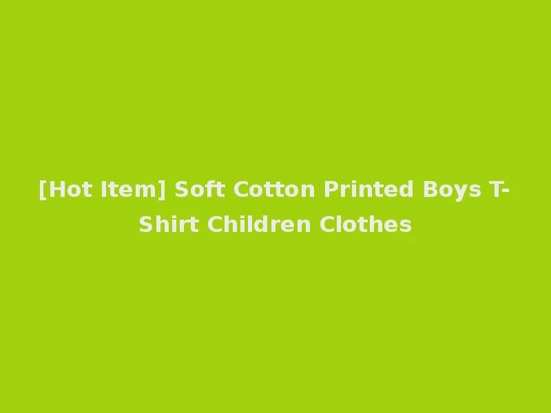 [Hot Item] Soft Cotton Printed Boys T-Shirt Children Clothes