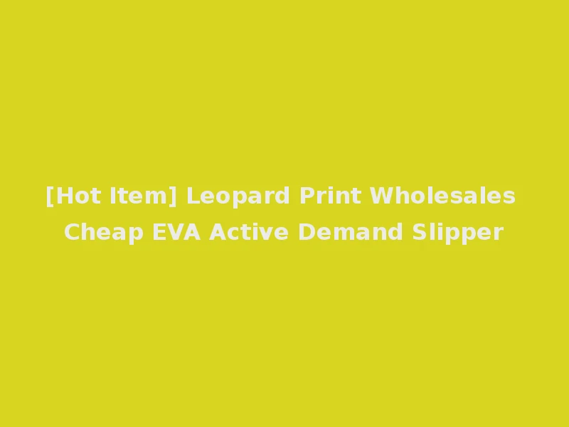 [Hot Item] Leopard Print Wholesales Cheap EVA Active Demand Slipper