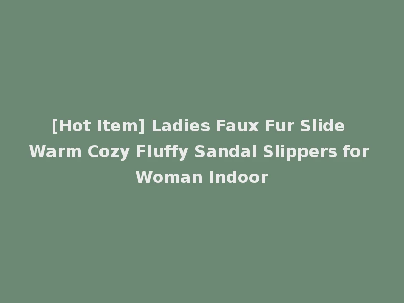 [Hot Item] Ladies Faux Fur Slide Warm Cozy Fluffy Sandal Slippers for Woman Indoor