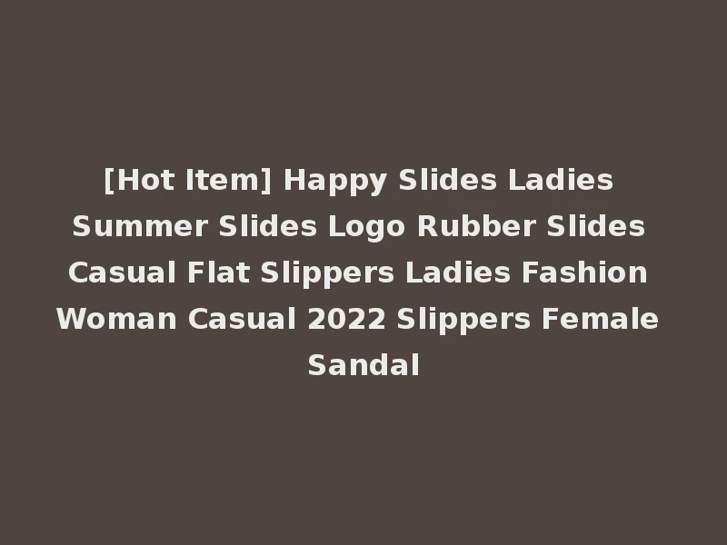 [Hot Item] Happy Slides Ladies Summer Slides Logo Rubber Slides Casual Flat Slippers Ladies Fashion Woman Casual 2022 Slippers Female Sandal