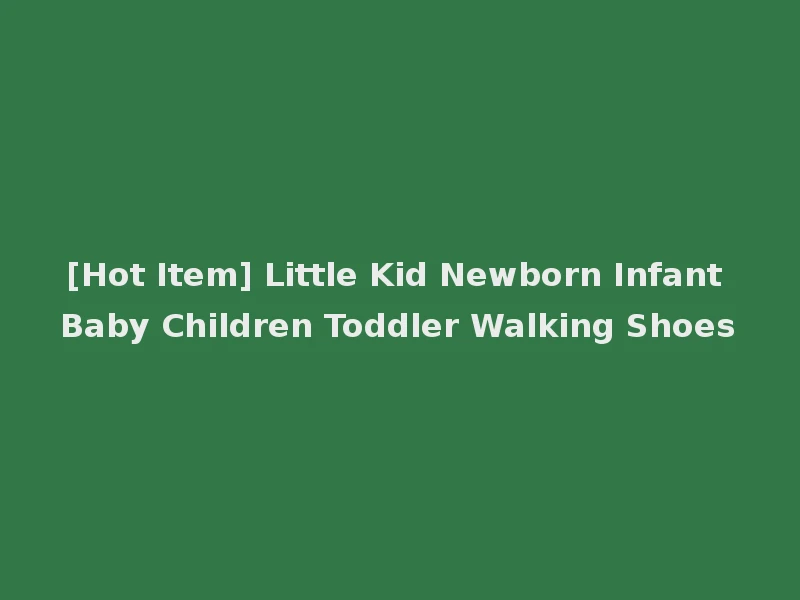 [Hot Item] Little Kid Newborn Infant Baby Children Toddler Walking Shoes