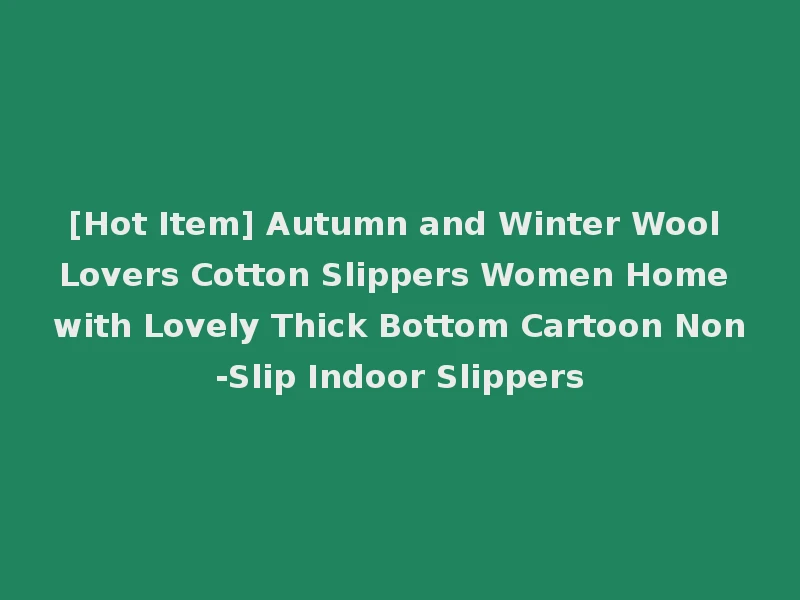 [Hot Item] Autumn and Winter Wool Lovers Cotton Slippers Women Home with Lovely Thick Bottom Cartoon Non-Slip Indoor Slippers