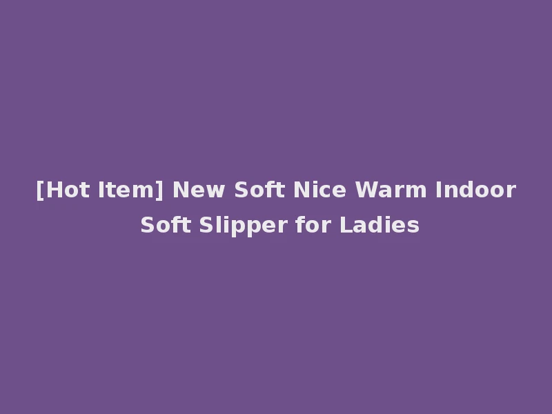 [Hot Item] New Soft Nice Warm Indoor Soft Slipper for Ladies