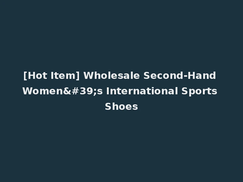 [Hot Item] Wholesale Second-Hand Women's International Sports Shoes