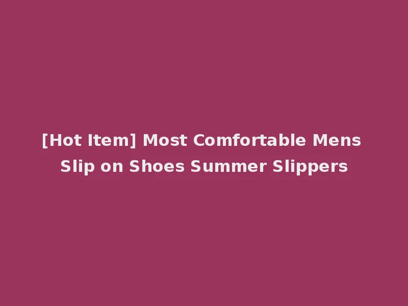 [Hot Item] Most Comfortable Mens Slip on Shoes Summer Slippers
