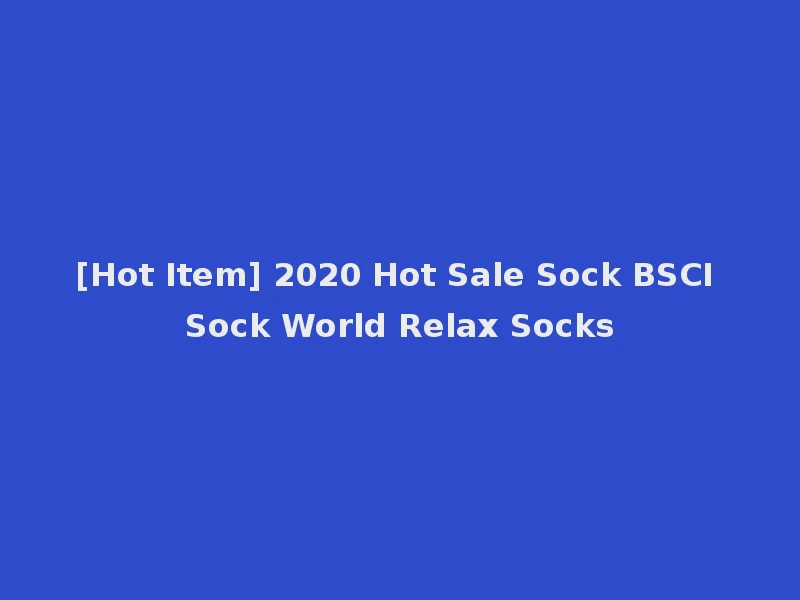 [Hot Item] 2020 Hot Sale Sock BSCI Sock World Relax Socks