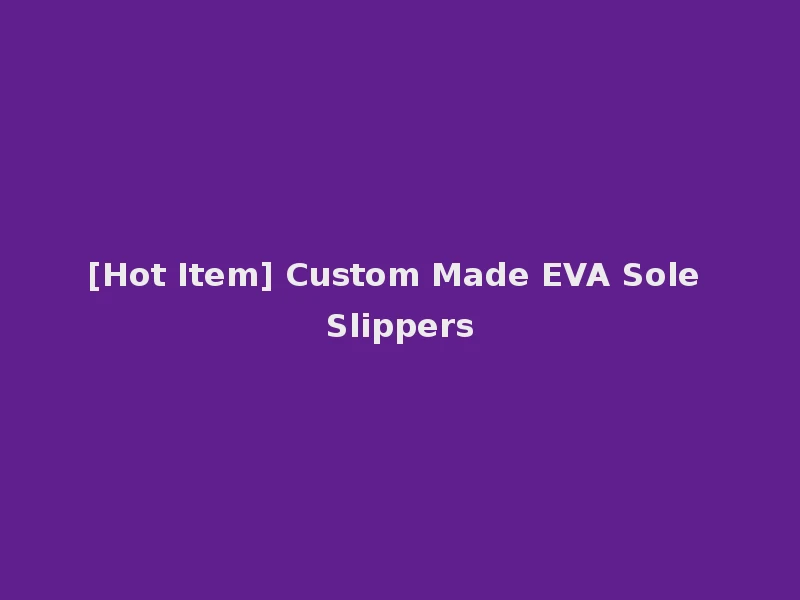 [Hot Item] Custom Made EVA Sole Slippers