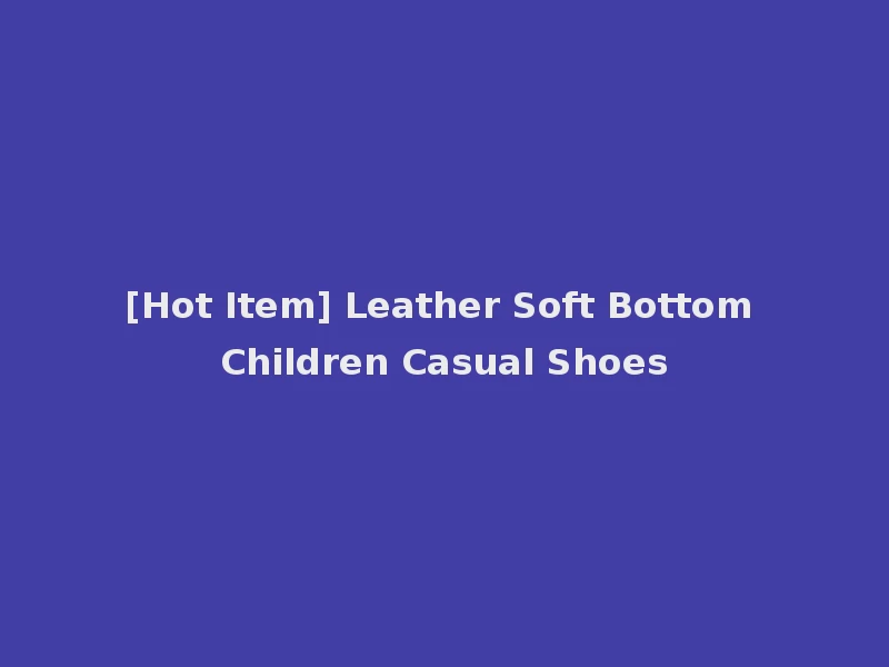 [Hot Item] Leather Soft Bottom Children Casual Shoes