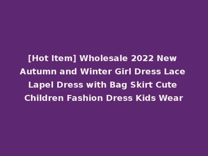 [Hot Item] Wholesale 2022 New Autumn and Winter Girl Dress Lace Lapel Dress with Bag Skirt Cute Children Fashion Dress Kids Wear