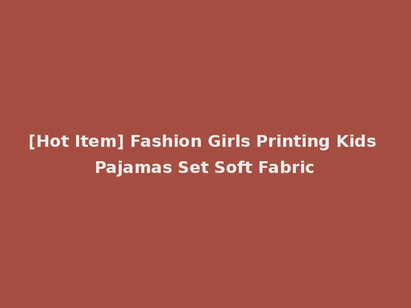 [Hot Item] Fashion Girls Printing Kids Pajamas Set Soft Fabric