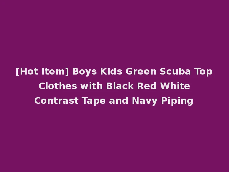 [Hot Item] Boys Kids Green Scuba Top Clothes with Black Red White Contrast Tape and Navy Piping
