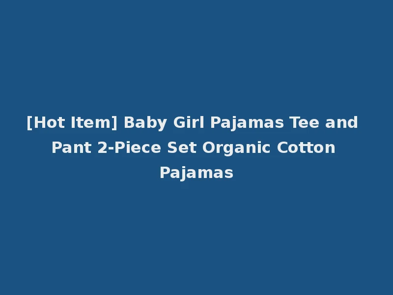 [Hot Item] Baby Girl Pajamas Tee and Pant 2-Piece Set Organic Cotton Pajamas
