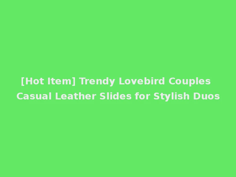 [Hot Item] Trendy Lovebird Couples Casual Leather Slides for Stylish Duos