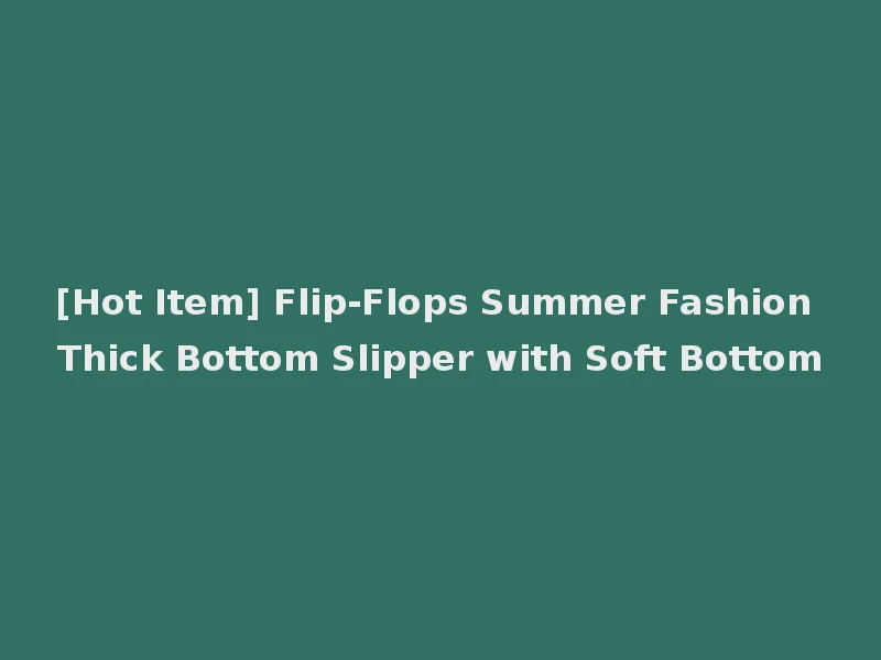 [Hot Item] Flip-Flops Summer Fashion Thick Bottom Slipper with Soft Bottom