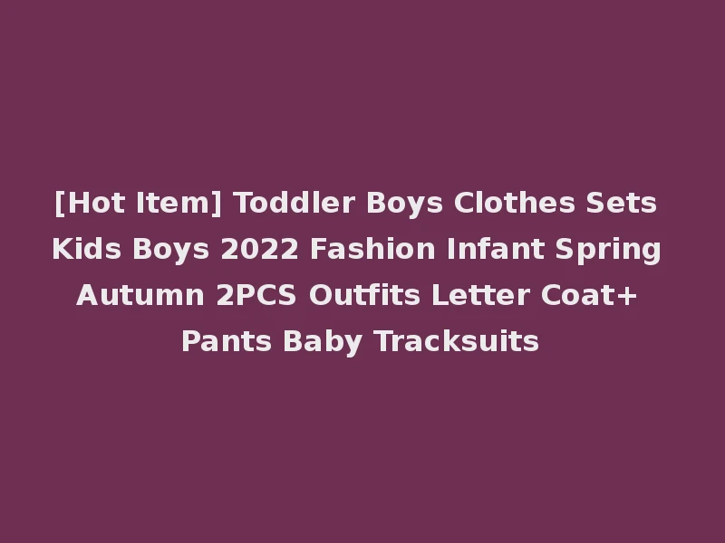 [Hot Item] Toddler Boys Clothes Sets Kids Boys 2022 Fashion Infant Spring Autumn 2PCS Outfits Letter Coat+ Pants Baby Tracksuits