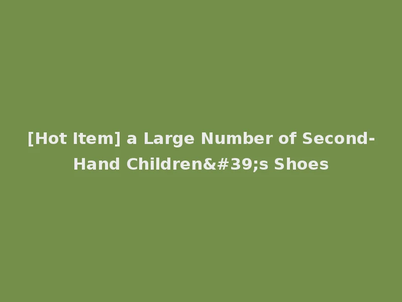 [Hot Item] a Large Number of Second-Hand Children's Shoes
