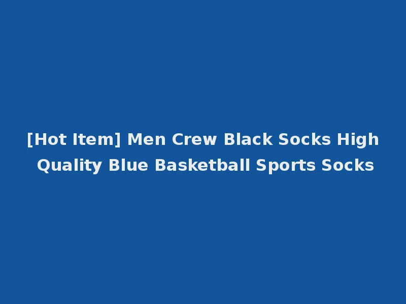 [Hot Item] Men Crew Black Socks High Quality Blue Basketball Sports Socks