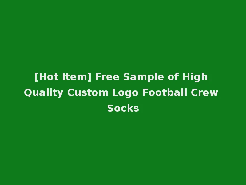 [Hot Item] Free Sample of High Quality Custom Logo Football Crew Socks