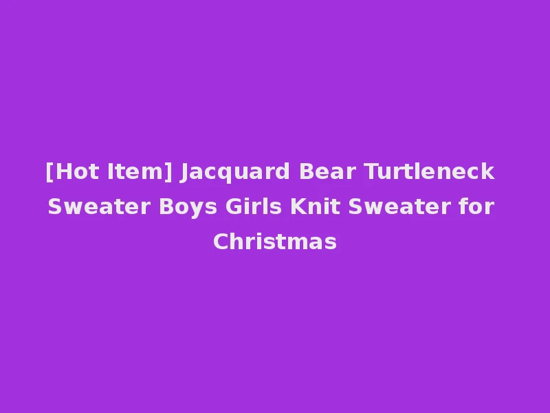 [Hot Item] Jacquard Bear Turtleneck Sweater Boys Girls Knit Sweater for Christmas