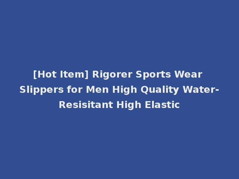 [Hot Item] Rigorer Sports Wear Slippers for Men High Quality Water-Resisitant High Elastic