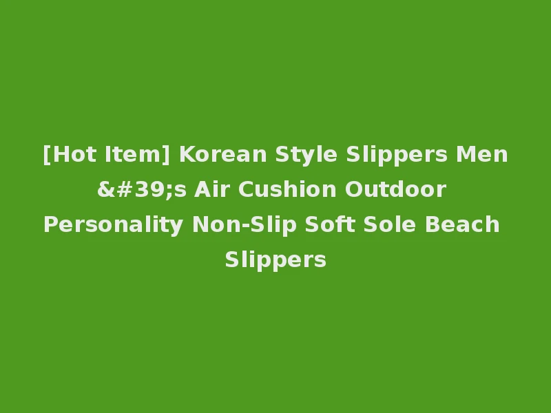 [Hot Item] Korean Style Slippers Men's Air Cushion Outdoor Personality Non-Slip Soft Sole Beach Slippers