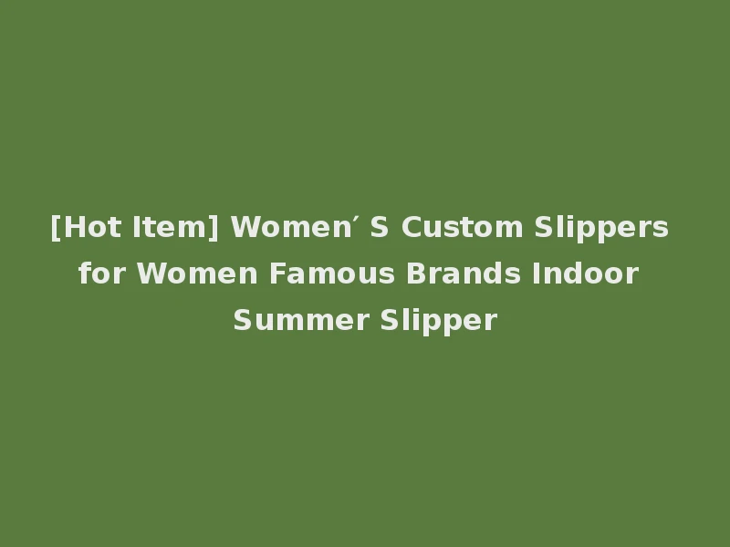 [Hot Item] Women′ S Custom Slippers for Women Famous Brands Indoor Summer Slipper