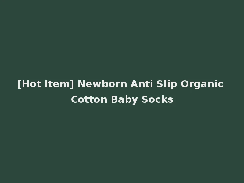 [Hot Item] Newborn Anti Slip Organic Cotton Baby Socks