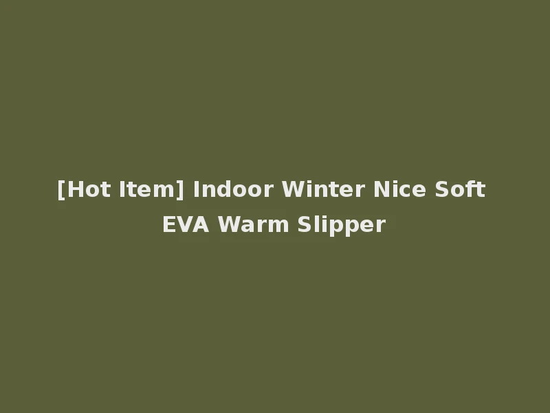[Hot Item] Indoor Winter Nice Soft EVA Warm Slipper