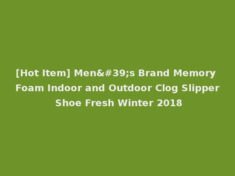 [Hot Item] Men's Brand Memory Foam Indoor and Outdoor Clog Slipper Shoe Fresh Winter 2018