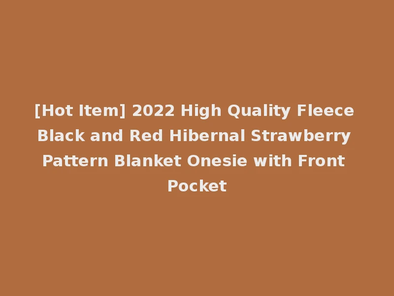 [Hot Item] 2022 High Quality Fleece Black and Red Hibernal Strawberry Pattern Blanket Onesie with Front Pocket