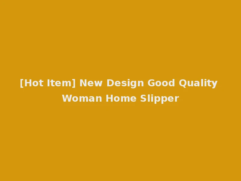 [Hot Item] New Design Good Quality Woman Home Slipper