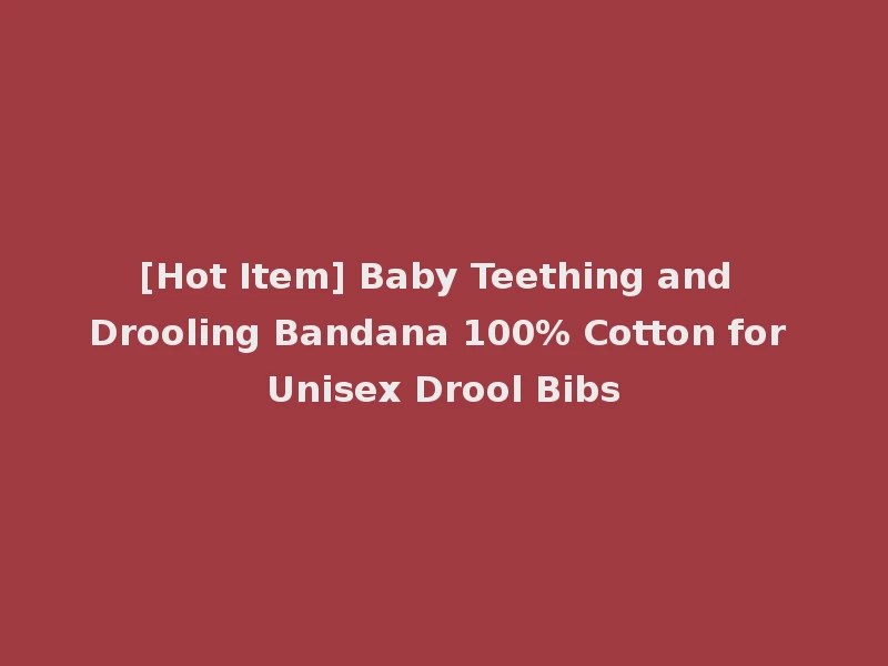 [Hot Item] Baby Teething and Drooling Bandana 100% Cotton for Unisex Drool Bibs