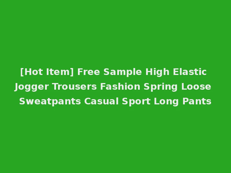 [Hot Item] Free Sample High Elastic Jogger Trousers Fashion Spring Loose Sweatpants Casual Sport Long Pants