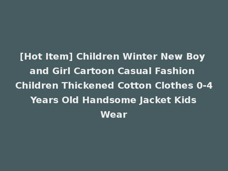 [Hot Item] Children Winter New Boy and Girl Cartoon Casual Fashion Children Thickened Cotton Clothes 0-4 Years Old Handsome Jacket Kids Wear