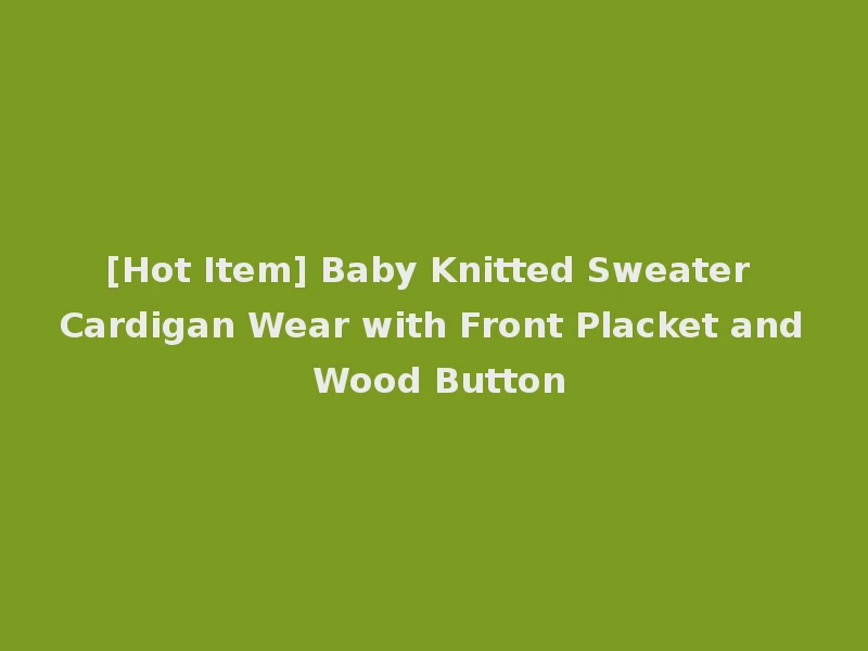 [Hot Item] Baby Knitted Sweater Cardigan Wear with Front Placket and Wood Button