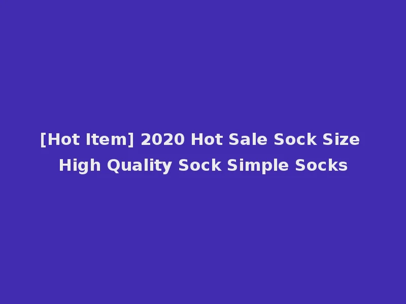 [Hot Item] 2020 Hot Sale Sock Size High Quality Sock Simple Socks