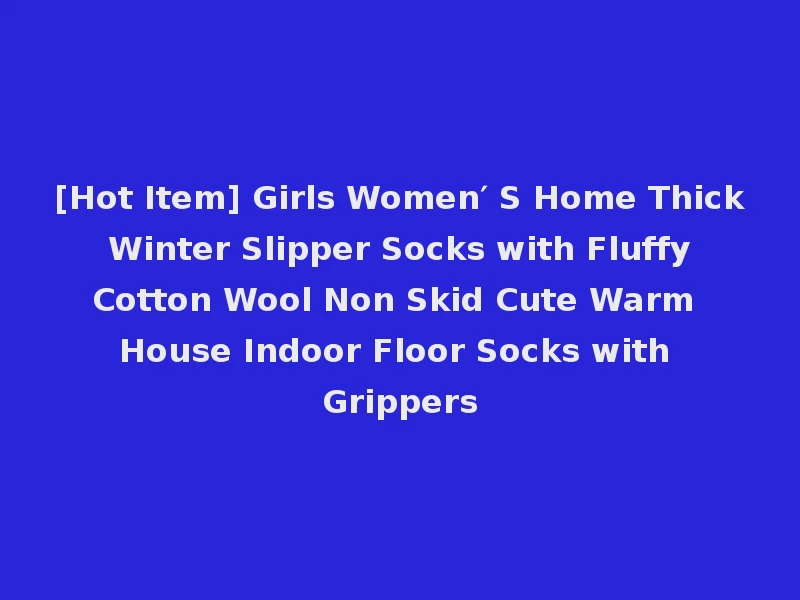 [Hot Item] Girls Women′ S Home Thick Winter Slipper Socks with Fluffy Cotton Wool Non Skid Cute Warm House Indoor Floor Socks with Grippers