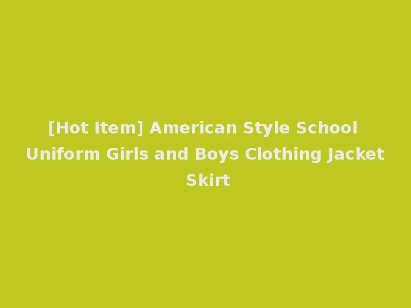 [Hot Item] American Style School Uniform Girls and Boys Clothing Jacket Skirt