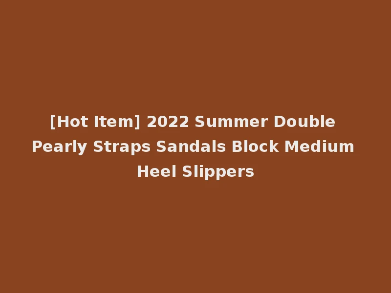 [Hot Item] 2022 Summer Double Pearly Straps Sandals Block Medium Heel Slippers