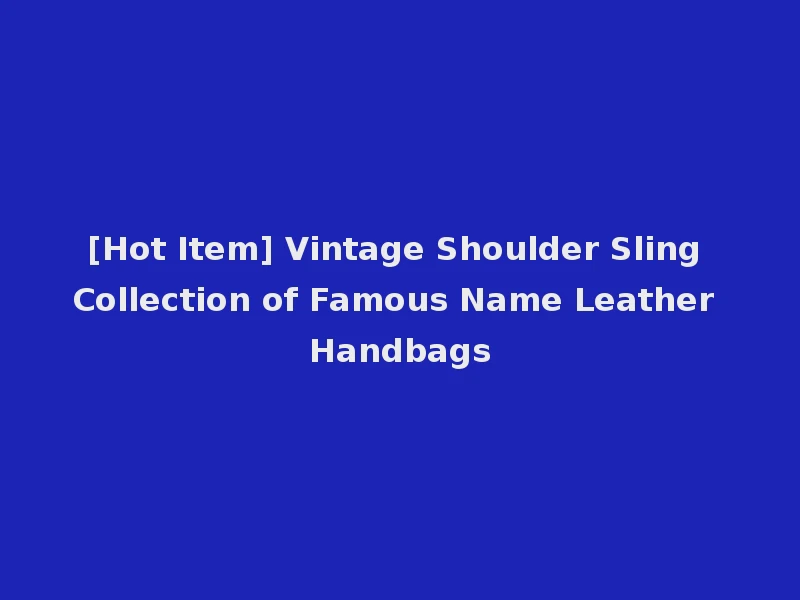 [Hot Item] Vintage Shoulder Sling Collection of Famous Name Leather Handbags