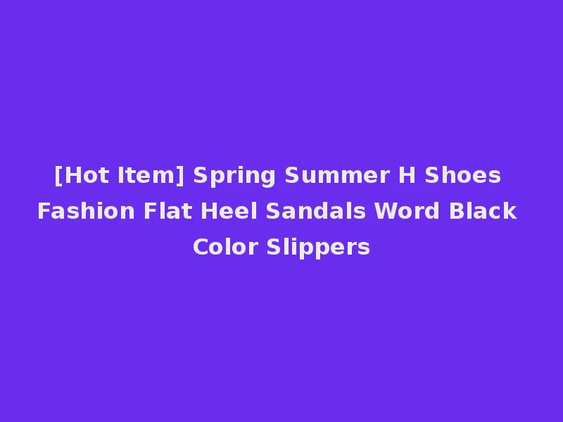 [Hot Item] Spring Summer H Shoes Fashion Flat Heel Sandals Word Black Color Slippers