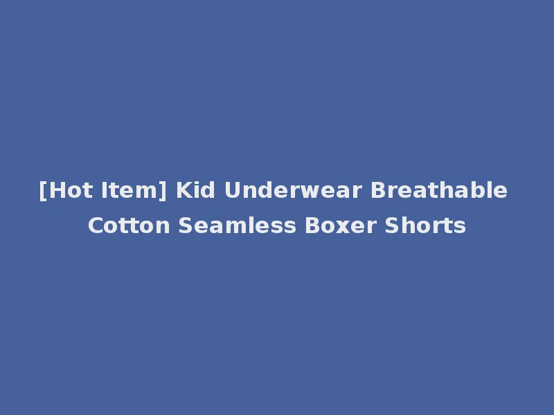 [Hot Item] Kid Underwear Breathable Cotton Seamless Boxer Shorts