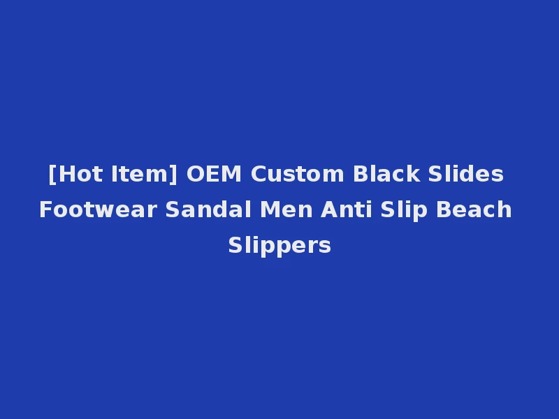 [Hot Item] OEM Custom Black Slides Footwear Sandal Men Anti Slip Beach Slippers